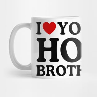 I LOVE YOUR HOT BROTHER Mug